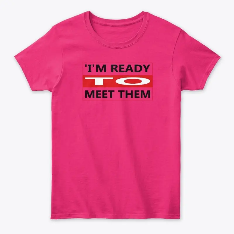 'I'm Ready To Meet Them T-Shirt